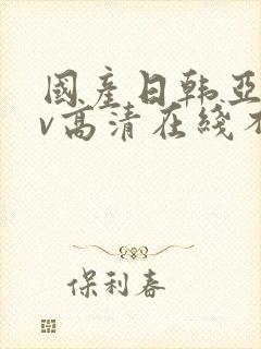 国产日韩亚洲av高清在线不卡