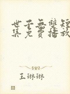 世子无双短剧全集免费播放