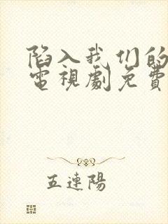 陷入我们的热恋电视剧免费王安宇