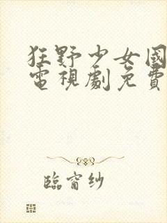 狂野少女国语版电视剧免费