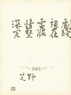 深情电视剧免费完整版在线观看高清