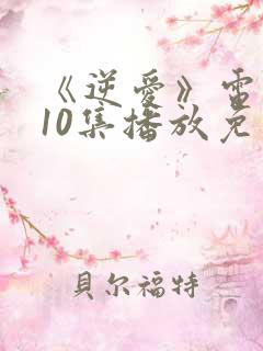 《逆爱》电视剧10集播放免费观看