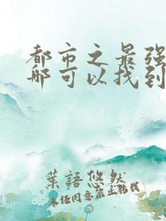 都市之最强狂兵哪可以找到