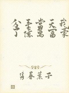 分手当天我闪婚了亿万富豪全本阅读