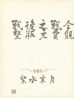 战后之战全集完整版免费观看