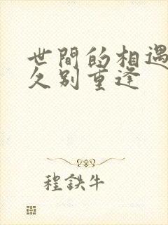 世间的相遇都是久别重逢