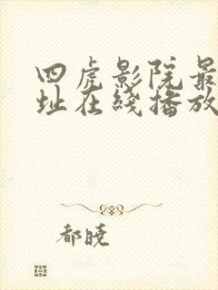 四虎影院最新网址在线播放