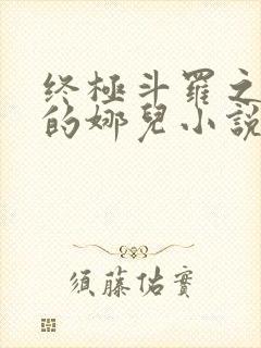 终极斗罗之堕落的娜儿小说结局讨论