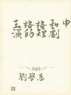 王格格和申浩南演的短剧