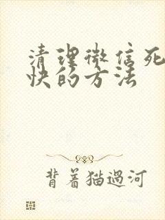 清理微信死粉最快的方法