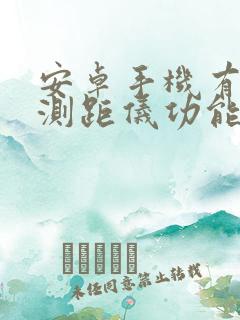 安卓手机有没有测距仪功能