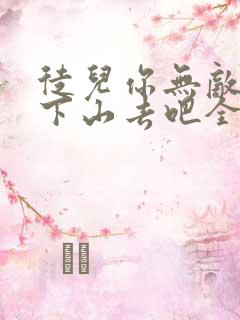 徒儿你无敌了,下山去吧全文阅读免费