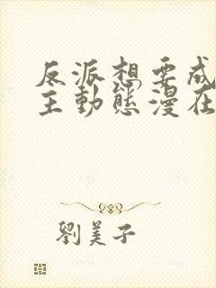 反派想要成为女主动态漫在哪能看