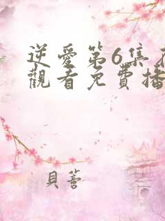逆爱第6集在线观看免费播放