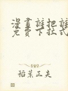 漫画谁把谁当真免费下拉式