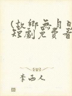 (故乡无月明)短剧免费看