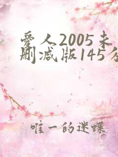 爱人2005未删减版145分钟