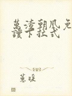 万渣朝凰免费阅读下拉式