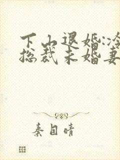 下山退婚:冷艳总裁未婚妻