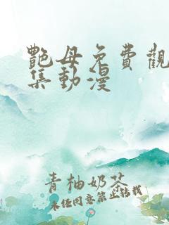 艳母免费观看全集动漫