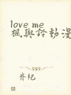 love me枫与铃动漫全集电视剧免费播放