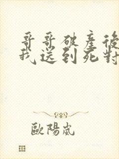 哥哥破产后就把我送到死对头家