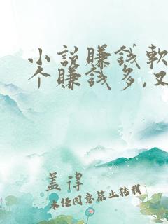 小说赚钱软件哪个赚钱多,又安全