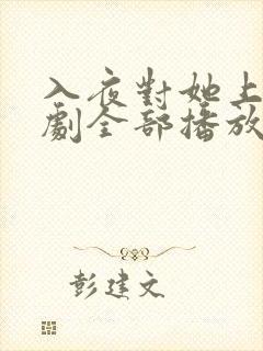 入夜对她上瘾短剧全部播放