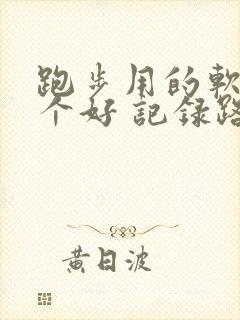 跑步用的软件哪个好 记录路线