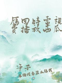 雁回时电视剧免费播放西瓜影院