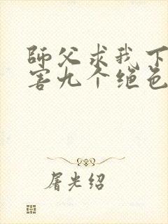 师父求我下山祸害九个绝色师姐 第834章