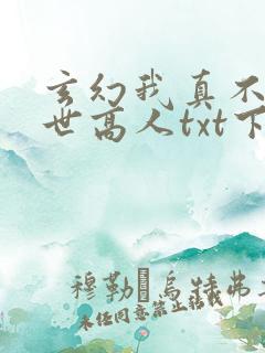 玄幻我真不是盖世高人txt下载