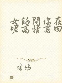 女的问你在干嘛呢高情商回复