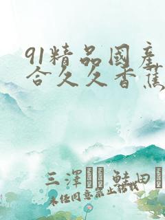 91精品国产综合久久香蕉,精品国产