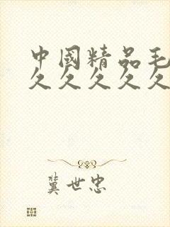 中国精品毛片久久久久久久