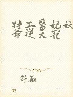 特工医妃妖孽王爷逆天宠