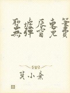 圣墟辰东笔趣阁无弹窗免费阅读