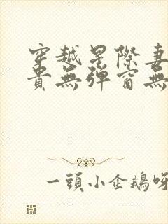 穿越星际妻荣夫贵无弹窗无广告