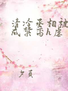 清冷丞相被调教成禁脔h虐