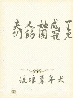 夫人她成了大佬们的团宠免费下拉式六漫画