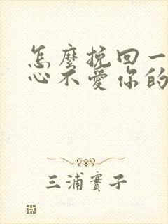 怎么挽回一个死心不爱你的男人