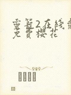 灵笼2在线观看免费樱花