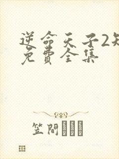 逆命天子2短剧免费全集