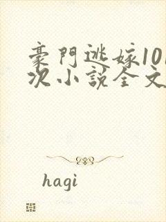 豪门逃嫁101次小说全文免费阅读