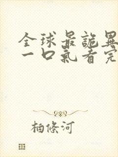 全球最诡异时代一口气看完