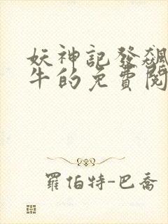 妖神记发飙的蜗牛的免费阅读