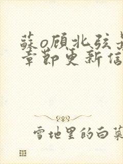 苏o顾北弦最新章节更新信息