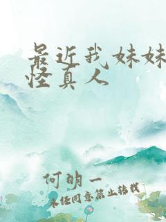 最近我妹妹有点怪真人