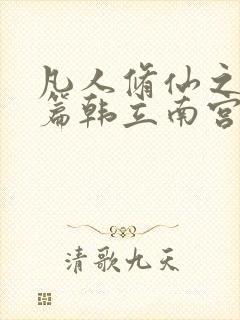 凡人修仙之仙界篇韩立南宫婉最新更新