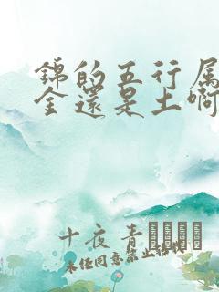 锦的五行属性是金还是土啊